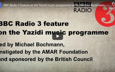 BBC Radio 3 feature on the Yazidi music programme led by Michael Bochmann, instigated by the AMAR Foundation and sponsored by the British Council
